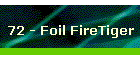 72 - Foil FireTiger