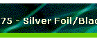 75 - Silver Foil/Black Back