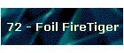 72 - Foil FireTiger